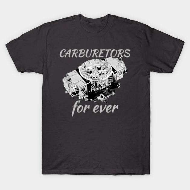 Carburetors for ever T-Shirt by hotroddude